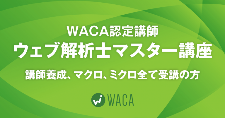 WACA認定講師ウェブ解析士マスター講座（講師要請、マクロ、ミクロ全て受講の方）